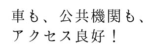 車も、公共機関も、アクセス良好！