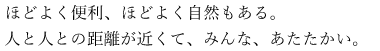 ほどよく便利、ほどよく自然もある。人と人との距離が近くて、みんな、あたたかい。